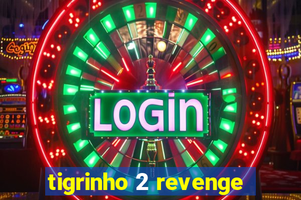 tigrinho 2 revenge